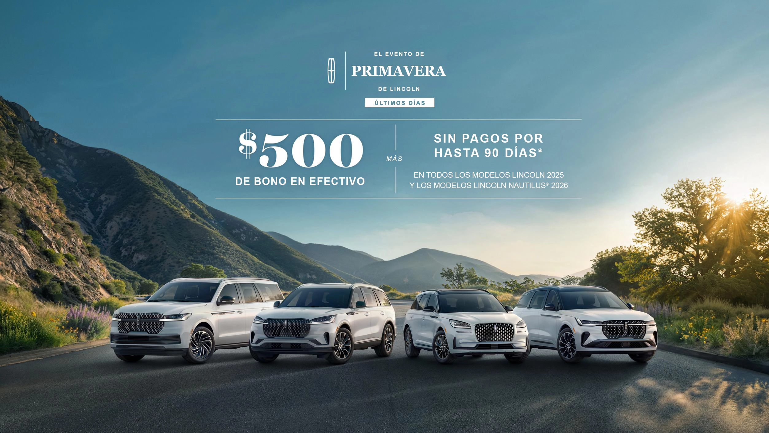 The Lincoln Spring Sales Event Final Days. $500 bonus cash plus no payment for up to 90 days on all 2025 Lincoln models and 2026 Lincoln Nautilus models.
