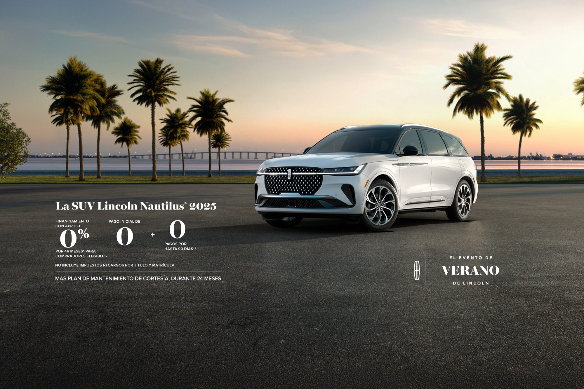 The 2025 Lincoln Nautilus SUV. 0% APR financing for 48 months, for qualified buyers. 0 Downpayment + 0 payments for up to 90 days. No incluye impuestos ni cargos por título y matrícula. Plus complimentary maintenance plan for 24 months. The Lincoln summer invitation sales event.