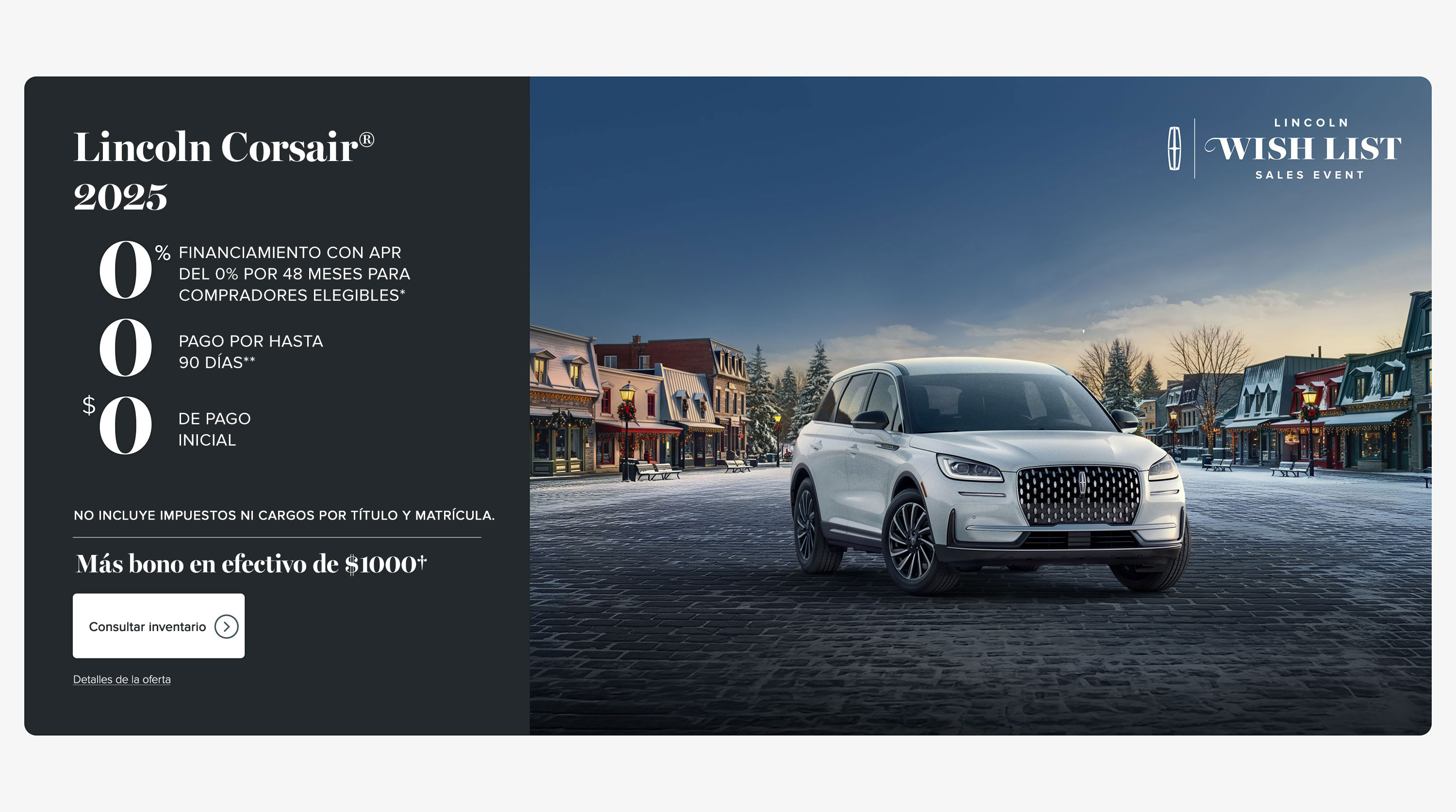 $0 de enganche, $0 en efectivo al firmar, $0 de pago del primer mes realizado por Lincoln. Lincoln Corsair 2025. Como se muestra, el paquete Corsair Premiere 101A se alquila por $600/mes durante 36 meses. Contrato de arrendamiento Red Carpet de Lincoln Automotive Financial Services. Depósito de seguridad renunciado. No incluye impuestos ni cargos por título y matrícula.
