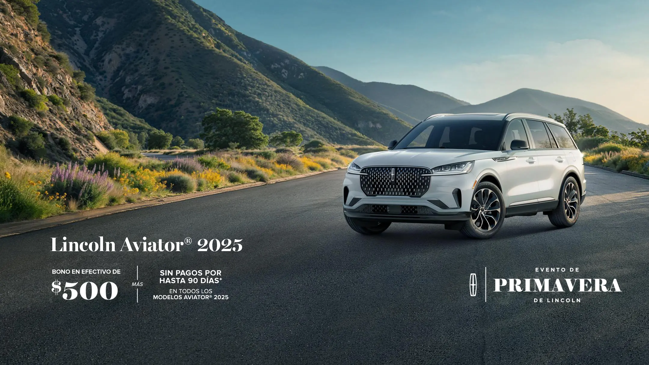 The Lincoln Spring Sales Event. 2025 Lincoln Aviator. $500 bonus cash plus no payment for up to 90 days on all 2025 Aviator models.