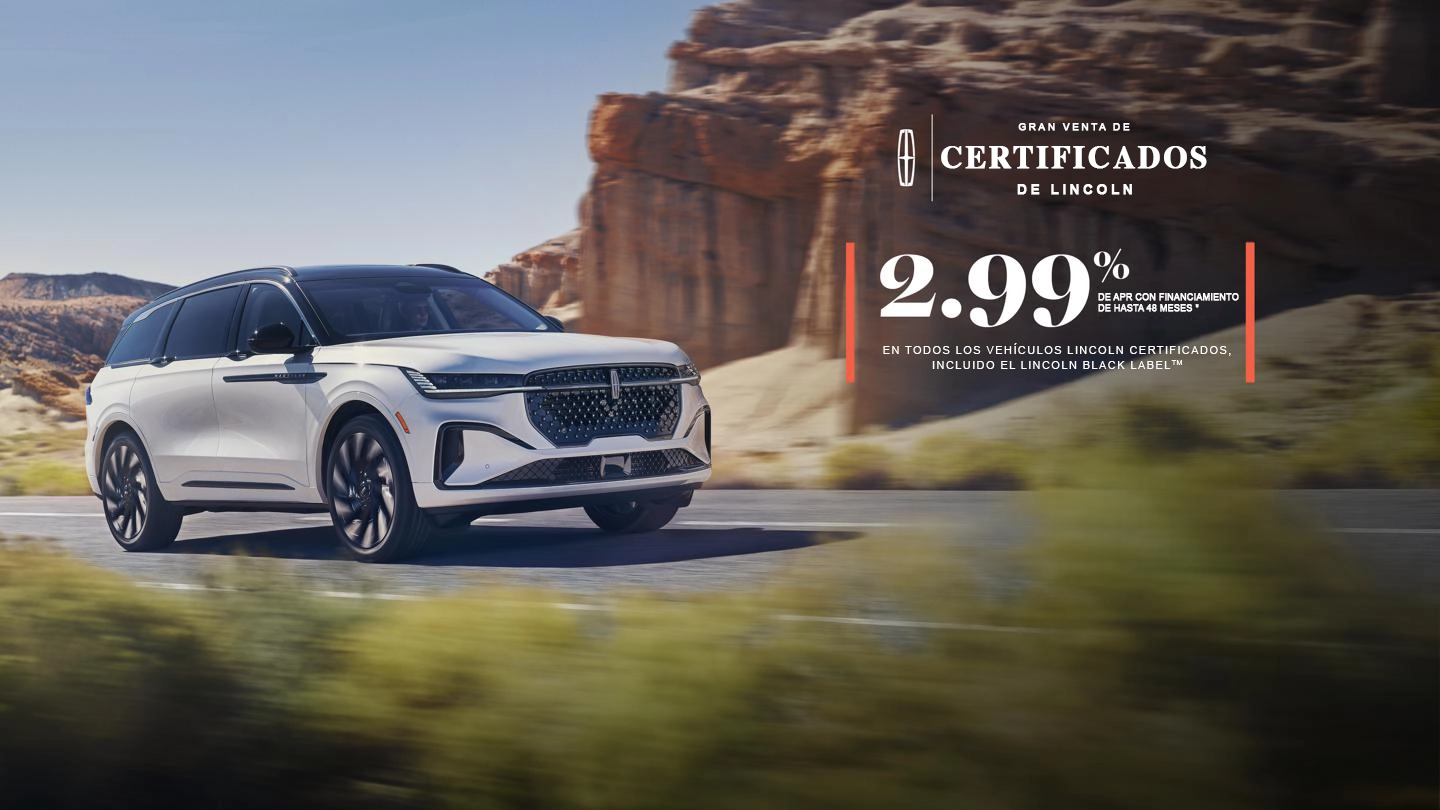 La Gran Venta de Lincoln Certificados. Financiamiento con APR del 2.99% en todos los vehículos usados certificados de Lincoln, incluido Lincoln Black Label.