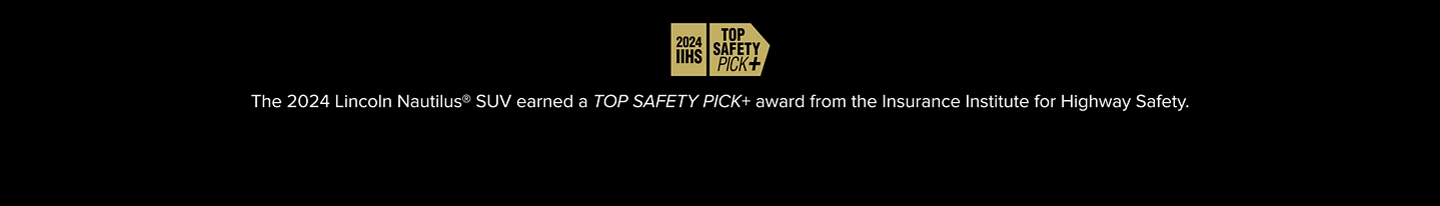 2024 IIHS Top Safety Pick. La SUV Lincoln Nautilus 2024 ganó el premio Top Safety Pick otorgado por el Instituto para la Seguridad en Carreteras (IIHS).